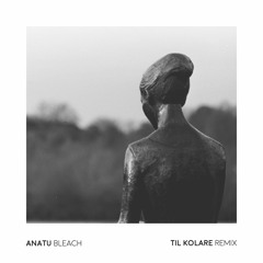 Anatu - Bleach (Til Kolare Remix) fka Liftboi