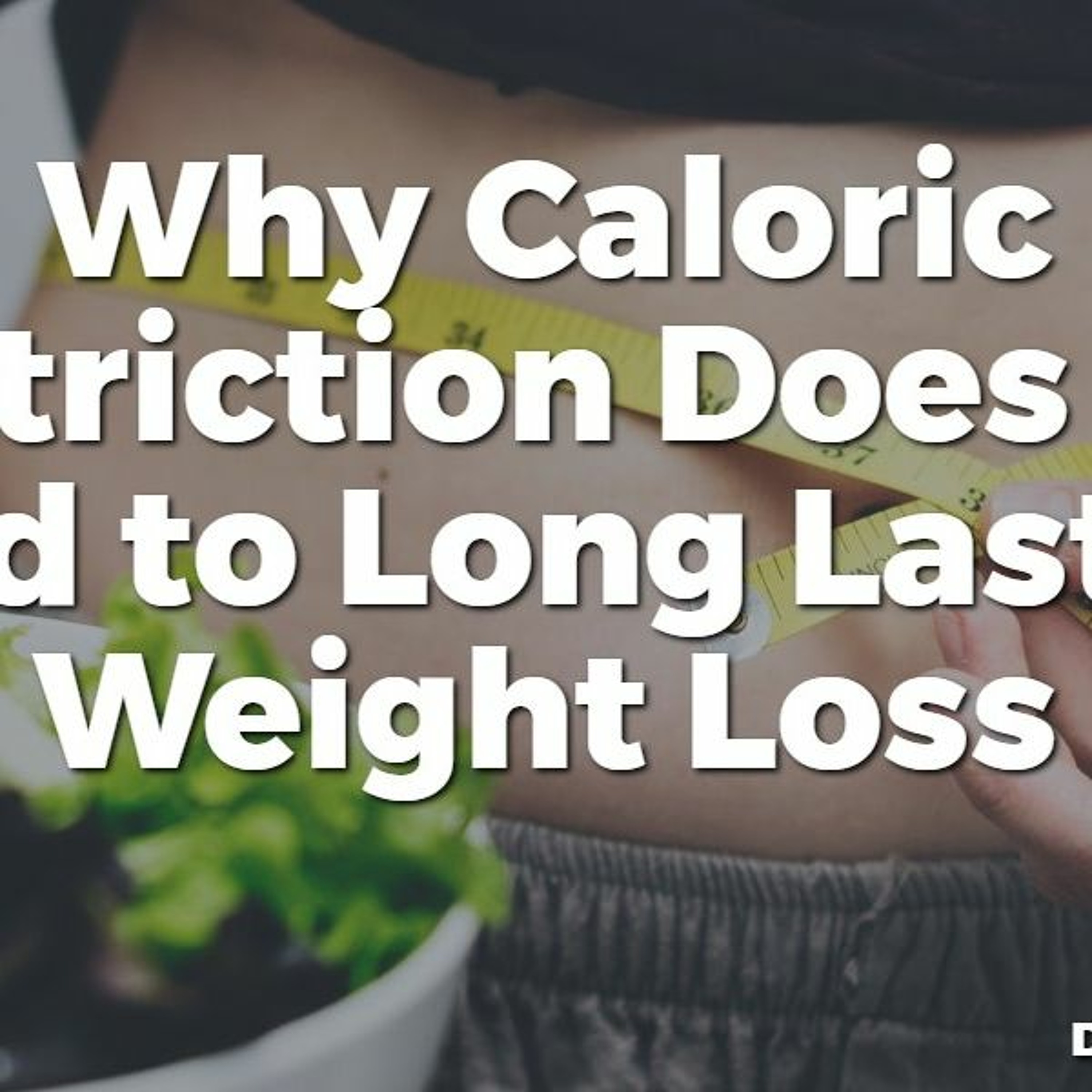 #28 Why Calorie Restriction Does Not Lead to Long Lasting Weight Loss