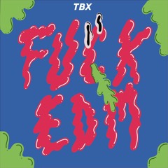 TBX - Fuck EDM
