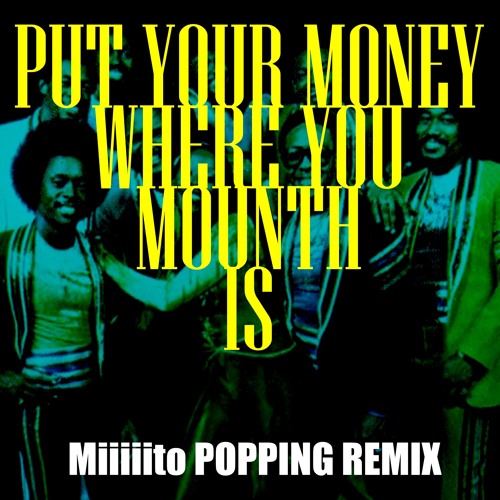 Put Your Money Where Your Mouth Is (Miiiiito POPPING REMIX)