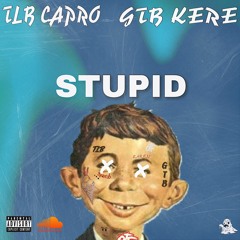 Stupid Ft. GTB KERE