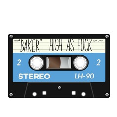 BAKER•HIGH AS FUCK