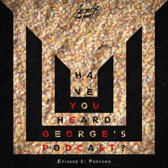 #HaveYouHeardGeorgesPodcast Episode 2 Popcorn