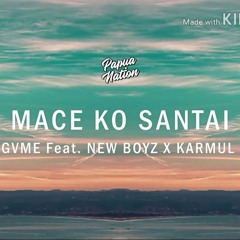 New Gvme - Mace Ko Santai (Feat New Boyz x Karmul Star)