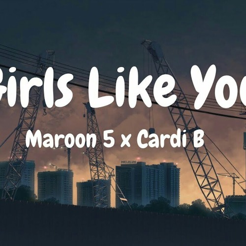 Stream Girls Like You - Maroon 5 ft. Cardi B by IrisDH | Listen online for  free on SoundCloud