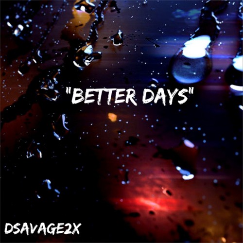 Dsavage2x ("better days" prod by. midlow beats)