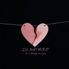 IDK ANYMORE (Ft. Lamont Waves)