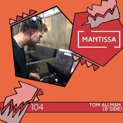 Mantissa Mix 104: Tom Allman (Side B)
