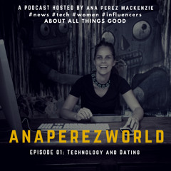 AnaPerezWorld Podcast - Tech And Dating