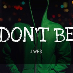 Don't Be ( Ft. J.WE$ )