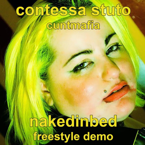 nakedinbed (waking up) demo freestyle 2018 / cuntmafia / contessa stuto *life alert*