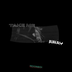 TAKE ME AWAY