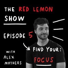 Red Lemon Show Episode 5: How to find FOCUS and gain momentum again