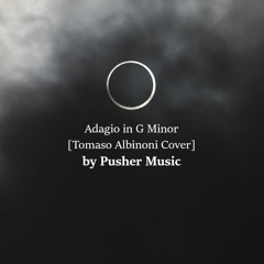 Adagio in G Minor [Tomaso Albinoni Cover] by Pusher Music