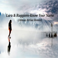 Lura & Ruggiero - Know Your Name(Almao Atriaz Remix)