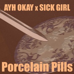 Porcelain Pills (ayh okay x sick girl)