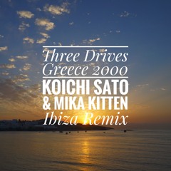 Three Drives - Greece 2000 (Koichi Sato & Mika Kitten Ibiza Remix) *Free Download*
