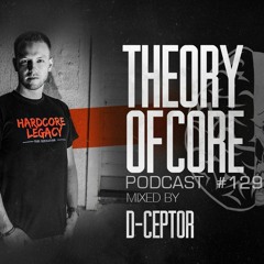 Theory Of Core - Podcast #129 Mixed By D-Ceptor