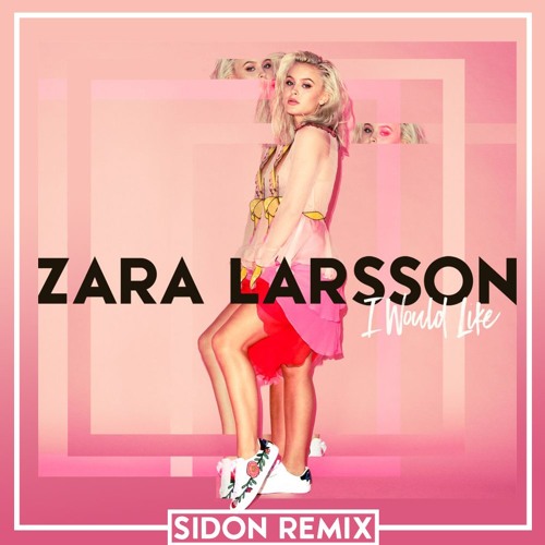 Stream Zara Larsson - I Would Like ( Sidon Remix) by Sidon | Listen online  for free on SoundCloud