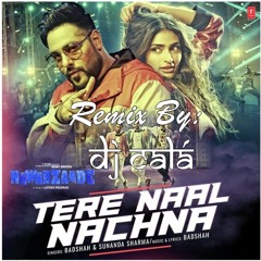 Tere Naal Nachna | DJ Calá Remix | Badshah & Sunanda Sharma | Nawabzaade