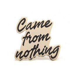 Came From Nothing (Prod by XtrmHazeProd)