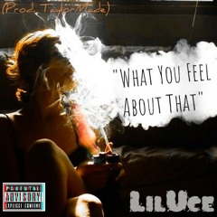 What You Feel About That - Lil Uce (prod. TaylorMade)