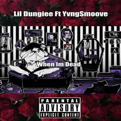 When I'm Dead Ft Lil Dungiee
