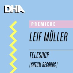 Premiere: Leif Müller - Teleshop [Shtum Records]