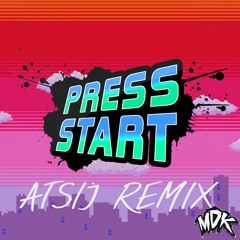 MDK - Press Start (ATSIJ Remix)