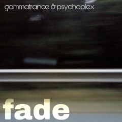 GammaTrance & Psychoplex - Fade (Psychoplex Final)