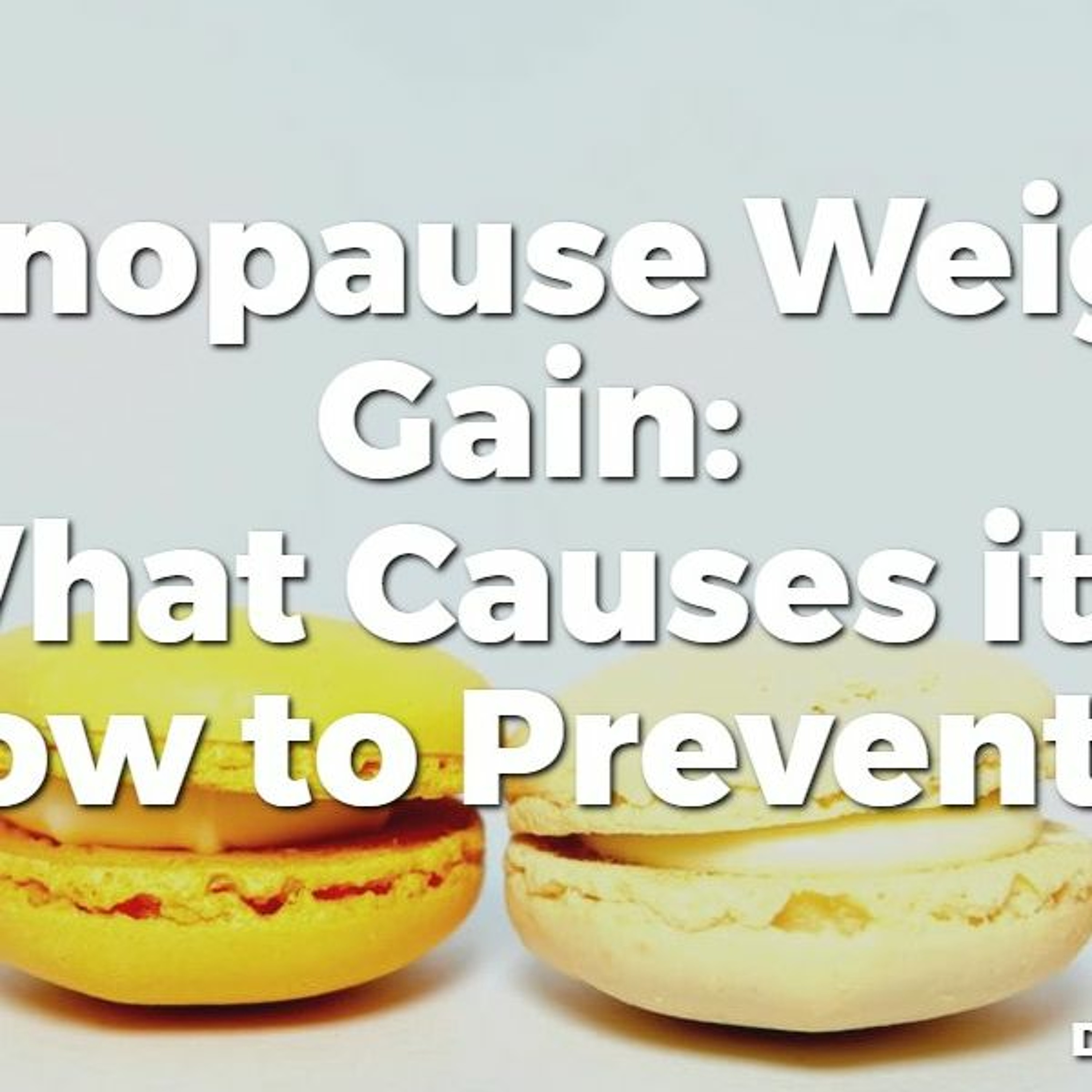 #30 Menopause Weight Gain: What Causes it & How to Prevent it