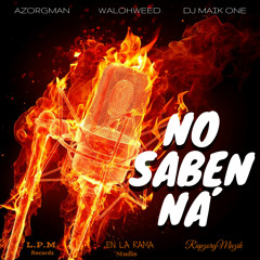 No Saben Na' 🔥 AZORGMAN Ft. Walohweed x Dj Maik One