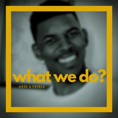 What We Do? (feat. Fēible)