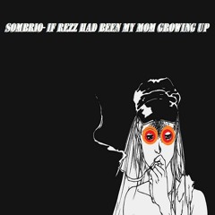 Sombrio- If Rezz Had Been My Mom Growing Up