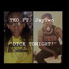 DICK TONIGHT ! TKO Feat Jaytwo