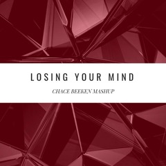 Losing Your Mind ( CHACE BEEKEN MASHUP) [CLICK *BUY* FOR FREE D/L]