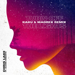 Chris Lake Ft. Alexis Roberts - Turn Off The Lights (KAKU & MADREX Remix)