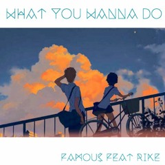 what you wanna do - FAMOU$ feat. RIKE