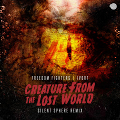 Freedom Fighters & Ivort - Creature from the Lost World (Silent Sphere Remix)- Out 17 Sept!