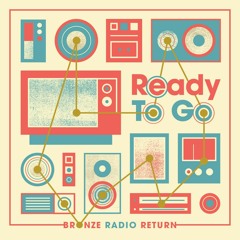 Ready To Go - Bronze Radio Return