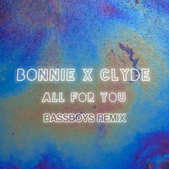 BONNIE X CLYDE - ALL FOR YOU (BASSBOYS REMIX)