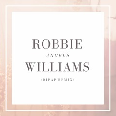 Robbie Wlliams - Angels (DiPap Remix Radio Edit) {FREE DOWNLOAD}