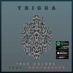 Trigga - True Colors (feat. Brotharedd)