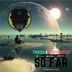 Trigga - So Far (feat. Brotharedd)