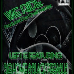 WE RIDE LEFT E FT. BIG HOMIE & BLACK PEGASUS