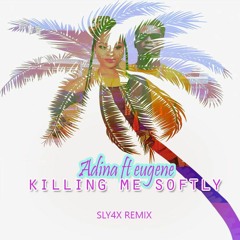Adina ft Eugene- Killing Me Softly (SLY4X REMIX)