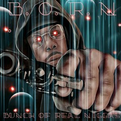 B.O.R.N. (Bunch Of Real Niggas)ft. Yung Tizzle