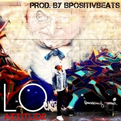 Lo - Attitude ft. BpositivBeats (Prod. By Bpositivbeats)