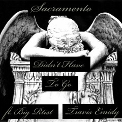 Sacramento- Didnt Have To Go Ft. Big Rtist And Travis Emidy