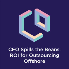 11 CFO Spills the Beans: ROI for Outsourcing Offshore